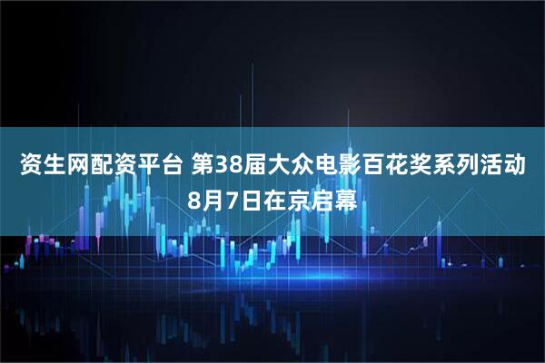 资生网配资平台 第38届大众电影百花奖系列活动8月7日在京启幕